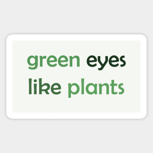 Green Eyes Like Plants - Green Text for Green Lovers / Plants Lovers Magnet